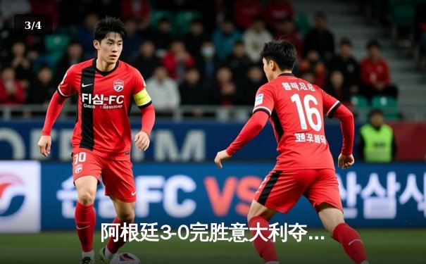 阿根廷3-0完胜意大利夺欧美杯 梅西两助攻闪耀温布利 - 3