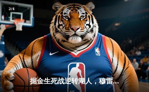 掘金生死战逆转湖人，穆雷末节爆发锁定西部半决赛席位 - 2