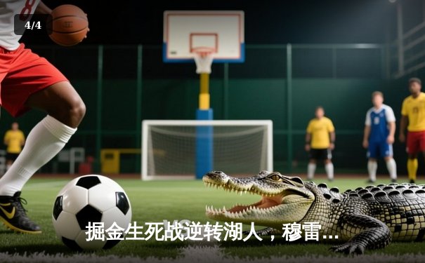 掘金生死战逆转湖人，穆雷末节爆发锁定西部半决赛席位 - 4